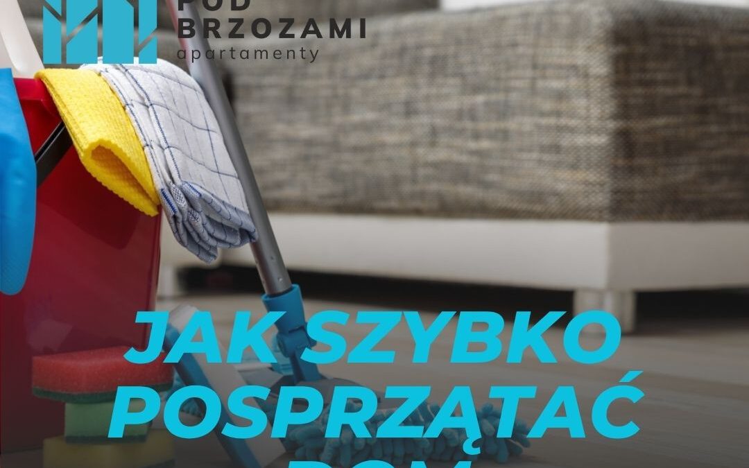Jak szybko posprzątać dom?