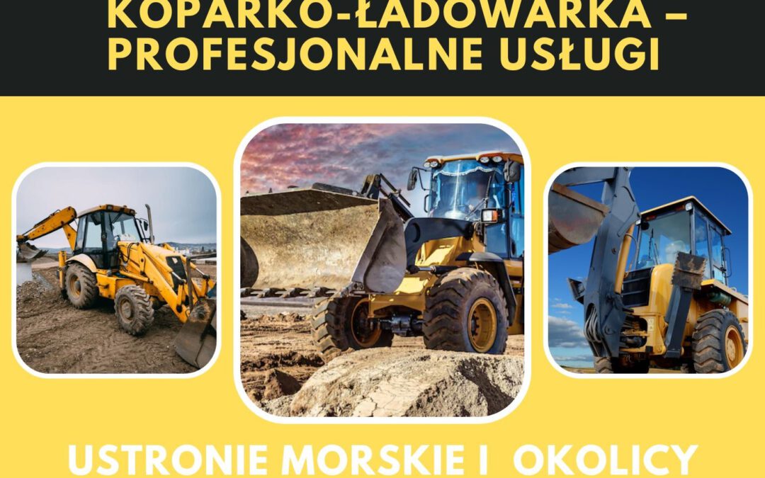 Koparko-ładowarka – profesjonalne usługi w Ustroniu Morskim i okolicach!